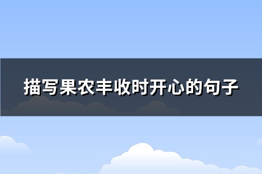 描写果农丰收时开心的句子(通用85句)